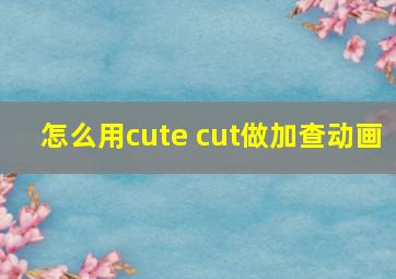 怎么用cute cut做加查动画